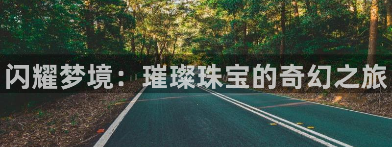 开丰娱乐月7O667：闪耀梦境：璀璨珠宝的奇幻之旅