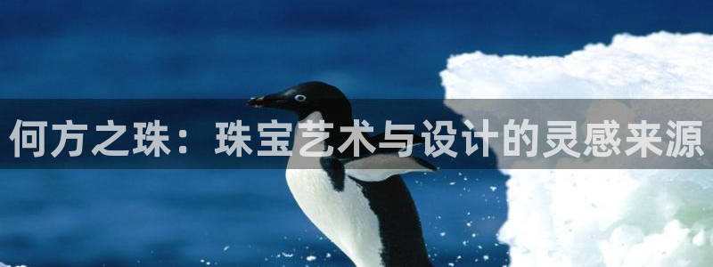 开丰娱乐官网平台登录：何方之珠：珠宝艺术与设计的灵感来源