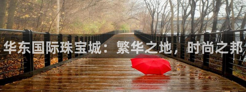 开丰娱乐平台地址电话：华东国际珠宝城：繁华之地，时尚之邦