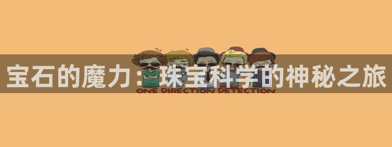 开丰娱乐行业恢复时间：宝石的魔力：珠宝科学的神秘之旅