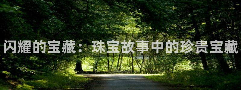 开丰娱乐日：闪耀的宝藏：珠宝故事中的珍贵宝藏