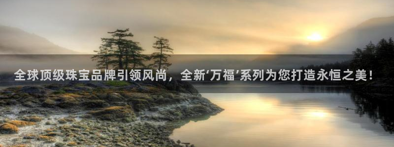 开丰娱乐注册登录：全球顶级珠宝品牌引领风尚，全新‘万福’系列为您打造永恒之美！