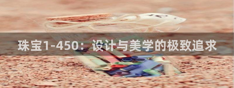 如何注册开丰娱乐账号：珠宝1-450：设计与美学的极致追求