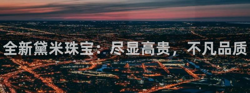 开丰娱乐日：全新黛米珠宝：尽显高贵，不凡品质